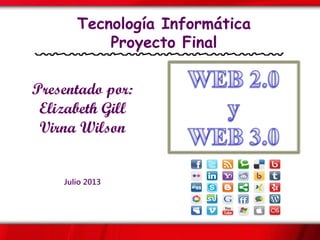 Tecnología Informática
Proyecto Final
Presentado por:
Elizabeth Gill
Virna Wilson
Julio 2013
 