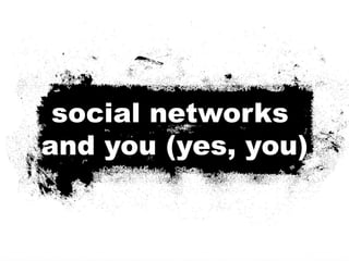 social networks  and you (yes, you) 