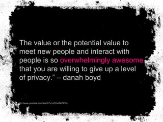 <ul><li>“ The value or the potential value to meet new people and interact with people is so  overwhelmingly awesome  that...