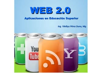 WEB 2.0   Aplicaciones en Educación Superior Ing. Ydelbys Pérez Duno, Mg. 