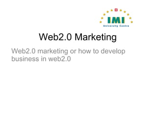 Web2.0 Marketing Web2.0 marketing or how to develop business in web2.0  