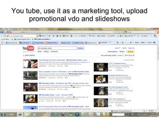 You tube, use it as a marketing tool, upload promotional vdo and slideshows 