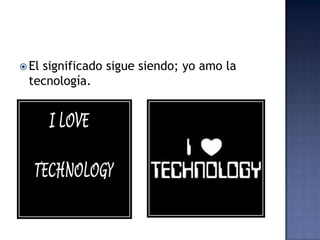 El significado sigue siendo; yo amo la tecnología.
