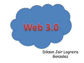 Web 3.0 DiksonJairLogreiraGonzalez 