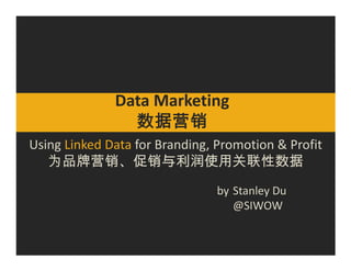 Data Marketing
                %#8
Using Linked Data for Branding, Promotion & Profit
    ,8               Ñ Ü/ 4 %#

                                by Stanley Du
                                   @SIWOW
 