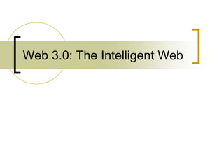 Web 3.0: The Intelligent Web
 