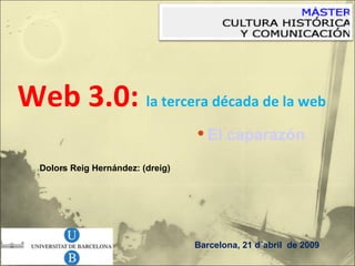 Web 3.0:  la tercera década de la web Barcelona, 21 d´abril  de 2009 Dolors Reig Hernández: (dreig)  ,[object Object]