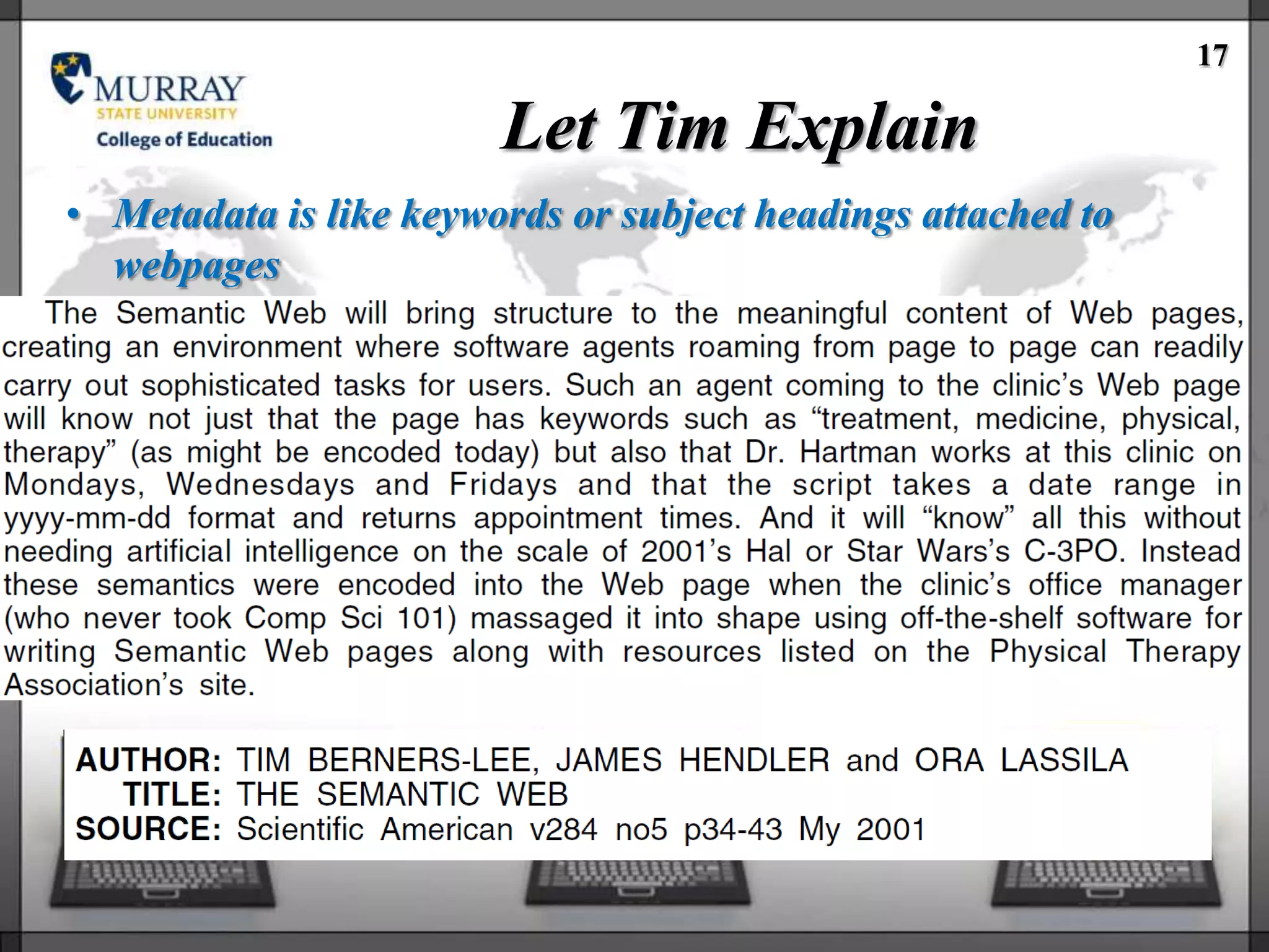 17

                        Let Tim Explain
• Metadata is like keywords or subject headings attached to
  webpages
 