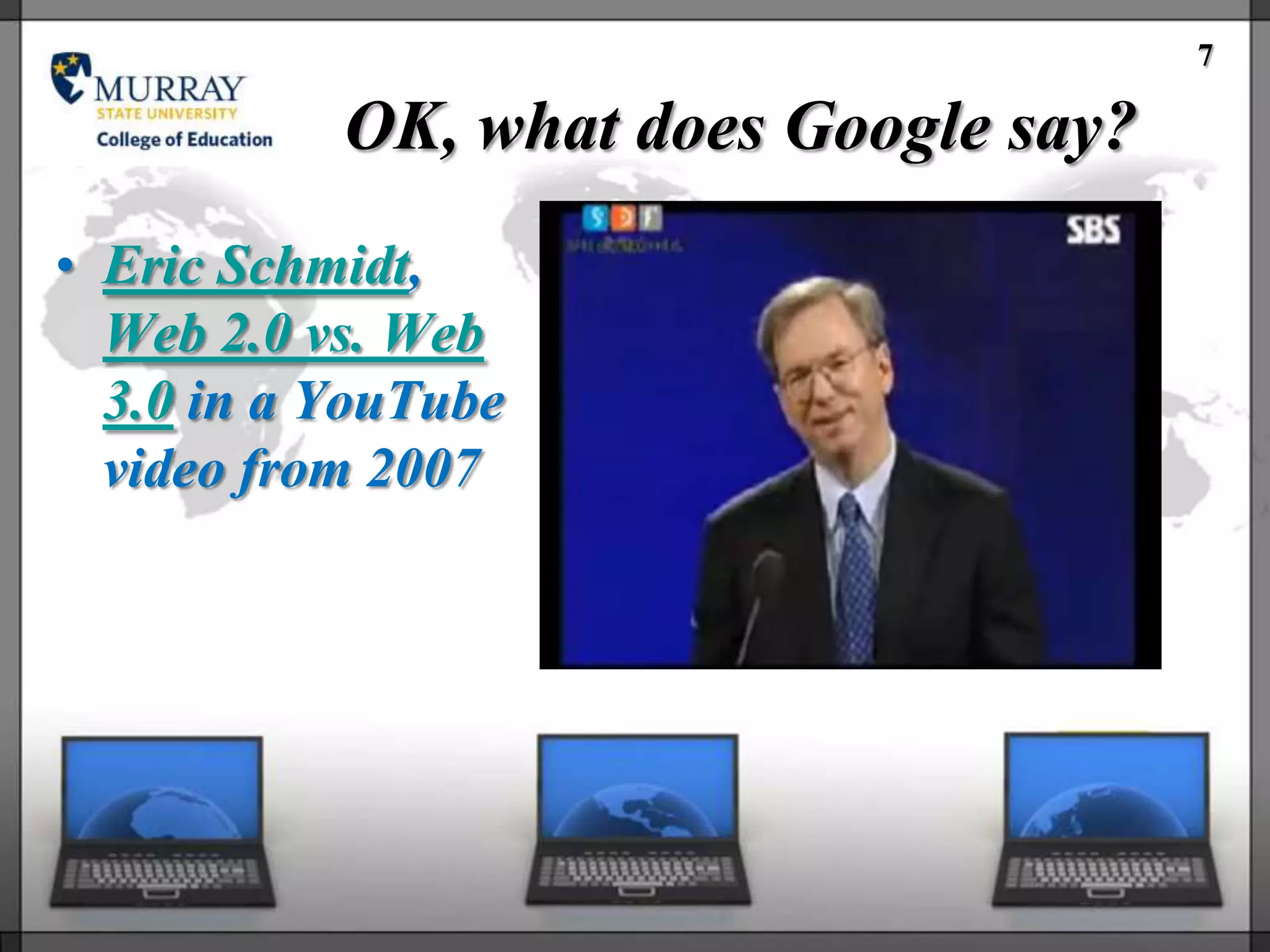 7

           OK, what does Google say?
• Eric Schmidt,
  Web 2.0 vs. Web
  3.0 in a YouTube
  video from 2007
 