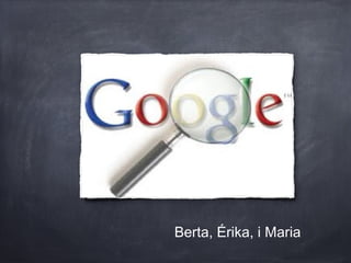 Berta, Érika, i Maria
 