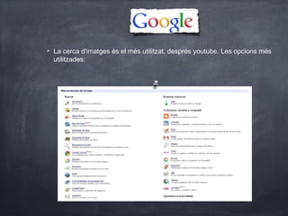La cerca d'imatges és el més utilitzat, després youtube. Les opcions més
utilitzades:
 