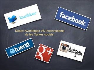 Debat: Avantatges VS Inconvenients
       de les Xarxes socials.
 
