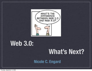 Web 3.0:
                                       What’s Next?
                               Nicole C. Engard
Thursday, September 10, 2009
 