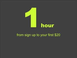 1 hour from sign up to your first $20 