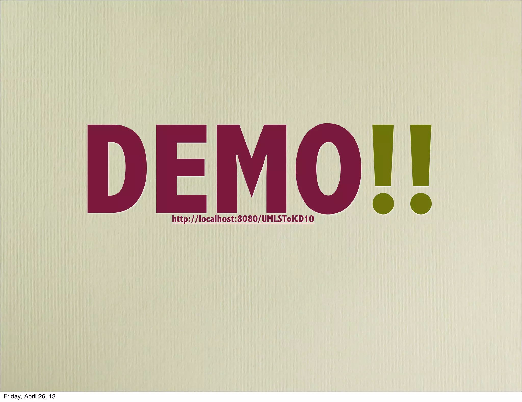 DEMO!!http://localhost:8080/UMLSToICD10
Friday, April 26, 13
 