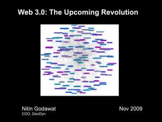 Web 3.0: The Upcoming Revolution




 Nitin Godawat            Nov 2009
 COO, DeciDyn
 