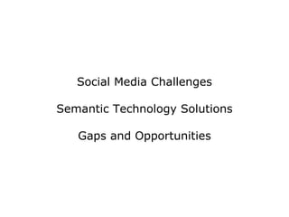 Social Media Challenges Semantic Technology Solutions Gaps and Opportunities 