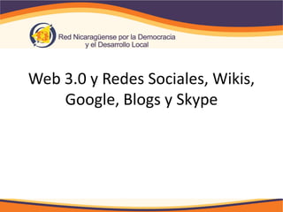 Web 3.0 y Redes Sociales, Wikis,
    Google, Blogs y Skype
 