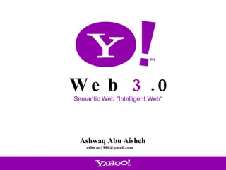 Web  3 .0 Semantic Web &quot;Intelligent Web“ Ashwaq Abu Aisheh [email_address] 