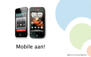Mobile aan!
              @peterros voor Fontys Hogeschool
 