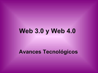 Web 3.0 y Web 4.0


Avances Tecnológicos
 