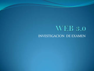 WEB 3.0 INVESTIGACION  DE EXAMEN 