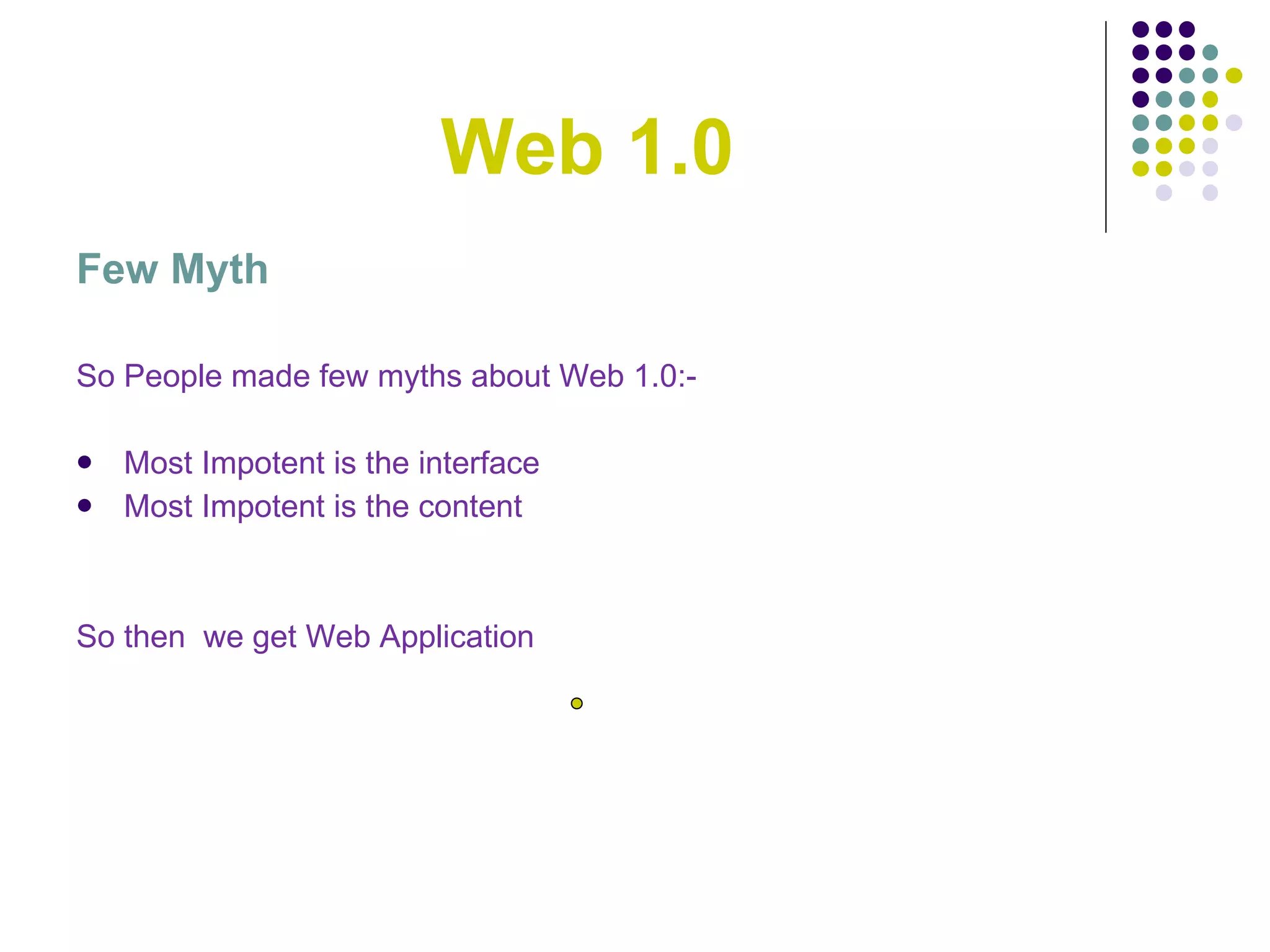 Web 1.0 Few Myth So People made few myths about Web 1.0:- Most Impotent is the interface Most Impotent is the content So then  we get Web Application 