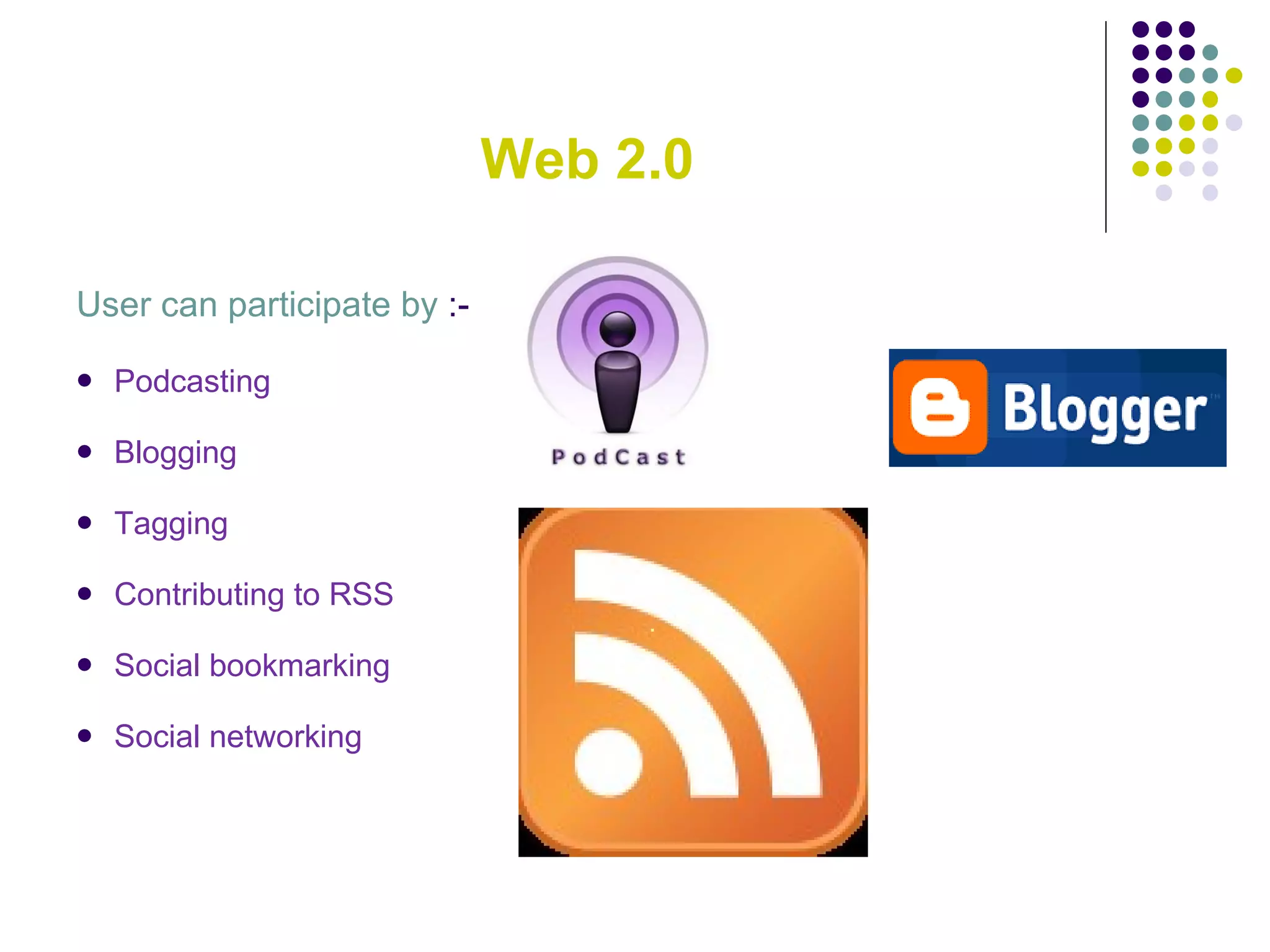 Web 2.0 User can participate by  :- Podcasting Blogging Tagging Contributing to RSS Social bookmarking Social networking 