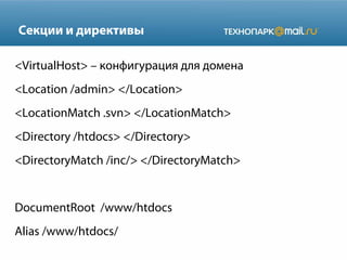 Секции и директивы
<VirtualHost> – конфигурация для домена
<Location /admin> </Location>
<LocationMatch .svn> </LocationMatch>
<Directory /htdocs> </Directory>
<DirectoryMatch /inc/> </DirectoryMatch>
DocumentRoot /www/htdocs
Alias /www/htdocs/
 