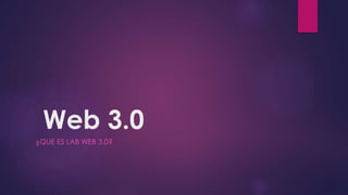 Web 3.0
¿QUE ES LAB WEB 3.0?
 