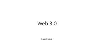 Web 3.0
Luke Fafard
 