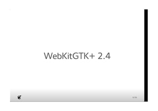 WebKitGTK+ 2.4 
6/36 
 