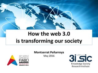 Montserrat Peñarroya
May 2017
How the web 3.0
is transforming our society
Knowledge Society
Research Institute
 
