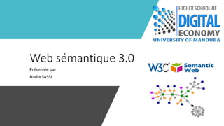 Web sémantique 3.0
Présentée par
Nadia SASSI
 