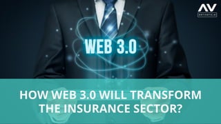 HOW WEB 3.0 WILL TRANSFORM
THE INSURANCE SECTOR?
 