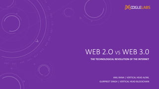 WEB 2.O VS WEB 3.0
THE TECHNOLOGICAL REVOLUTION OF THE INTERNET
ANIL RANA | VERTICAL HEAD AI/ML
GURPREET SINGH | VERTICAL HEAD BLOCKCHAIN
 