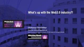 What’s up with the Web3.0 industry?!
Chaitanya Chinchlikar
chaitanya.c@whistlingwoods.net
Vice President & Business Head, CTO & Head of Emerging Media
 