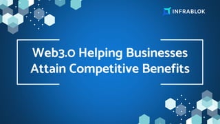 Web3.0 Helping Businesses
Attain Competitive Benefits
 