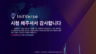 너무블록체인 — 분산형 클라우드 서버 플랫폼 Web3.0에 필요한 인프라
시청 해주셔서 감사합니다
시청 해주셔서 감사합니다
너무블록체인 의해서 준비되었다
블록체인 기술은 웹 3.0 시대를 여는 혁명적인 혁신입니다. 보다 개방적이
고 투명하며 분산화된 인터넷 시대를 달성하기 위해 실제 응용 프로그램에서 블록
체인 기술의 가능성과 과제를 이해합니다.
 