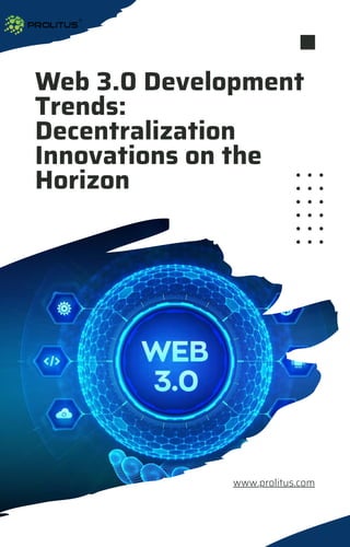 Web 3.0 Development
Trends:
Decentralization
Innovations on the
Horizon
www.prolitus.com
 