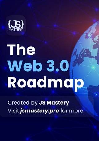 The 

Roadmap
Web 3.0

Created by
Visit for more
JS Mastery

jsmastery.pro
 