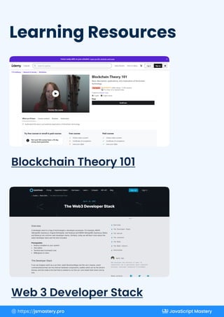 Learning Resources
Blockchain Theory 101
Web 3 Developer Stack
https://jsmastery.pro JavaScript Mastery
 