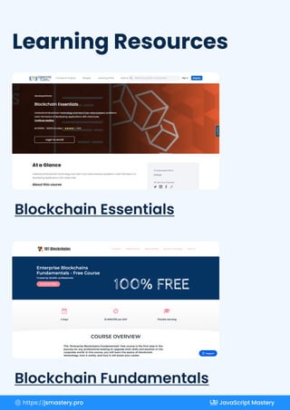 Learning Resources
Blockchain Essentials
Blockchain Fundamentals
https://jsmastery.pro JavaScript Mastery
 