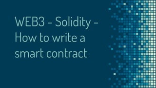WEB3 - Solidity -
How to write a
smart contract
 