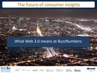 The future of consumer insights




What Web 3.0 means at BuzzNumbers




As seen in…
              Asasdasdf
 