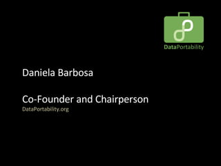 Daniela Barbosa  Co-Founder and Chairperson DataPortability.org 