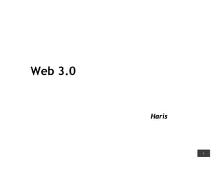 Web 3.0


          Haris




                  21-Nov-08   1
 