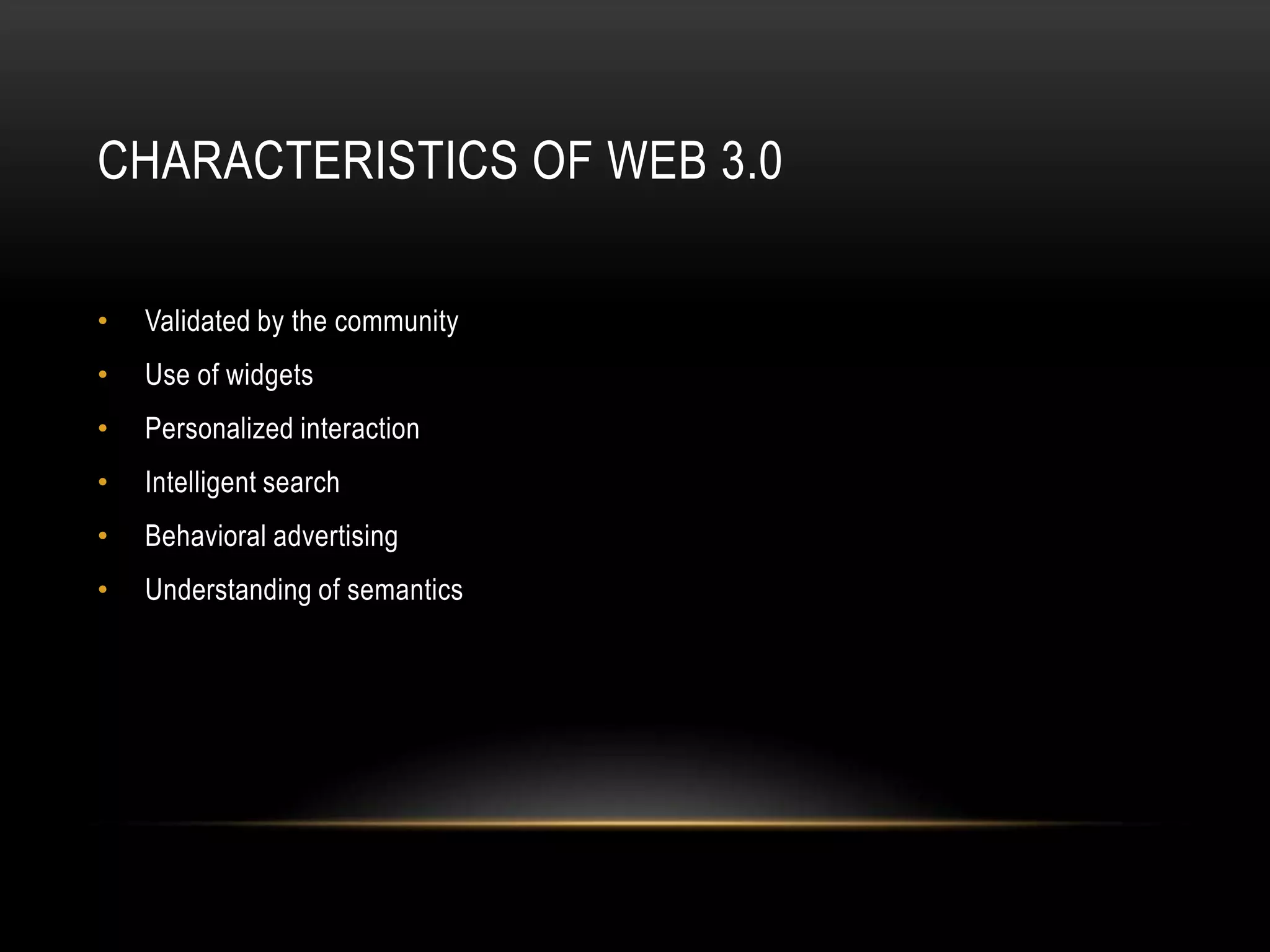 Characteristics of web 3.0Validated by the communityUse of widgetsPersonalized interactionIntelligent searchBehavioral advertisingUnderstanding of semantics