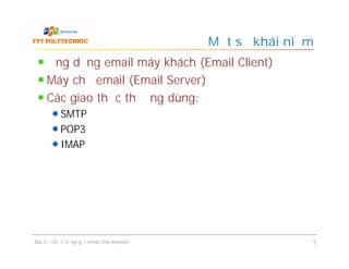 Ứng dụng email máy khách (Email Client)
Máy chủ email (Email Server)
Các giao thức thường dùng:
SMTP
POP3
IMAP
Một số khái niệm
Bài 5 - Chức năng gửi email cho website 5
 
