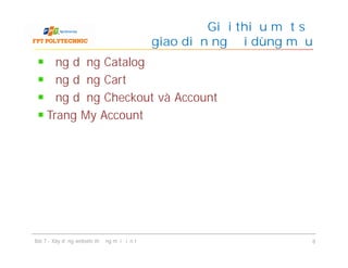 Ứng dụng Catalog
Ứng dụng Cart
Ứng dụng Checkout và Account
Trang My Account
Giới thiệu một số
giao diện người dùng mẫu
Bài 7 - Xây dựng website thương mại điện tử 8
 
